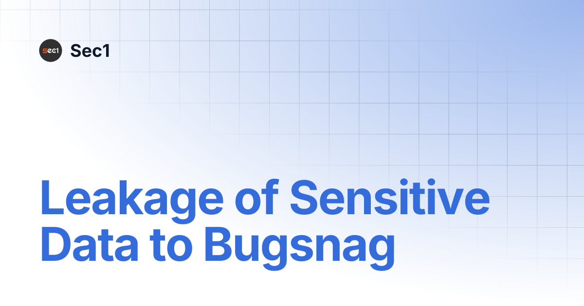 Leakage of Sensitive Data to Bugsnag | Sec1